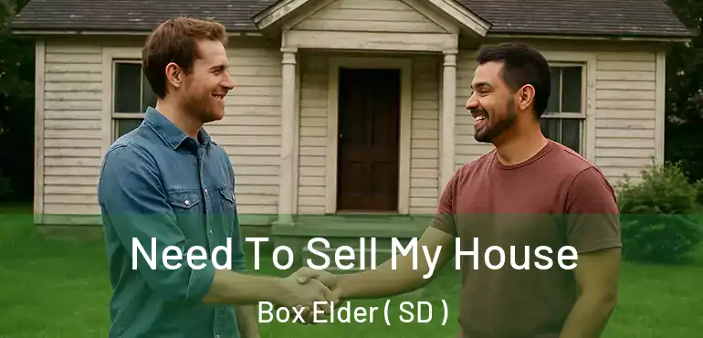  Need To Sell My House Box Elder ( SD )