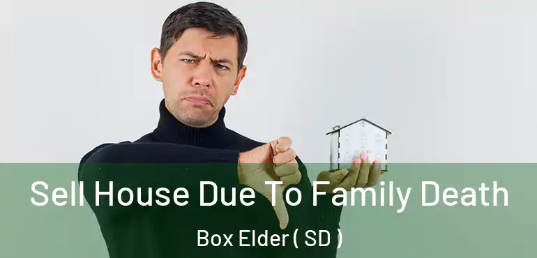  Sell House Due To Family Death Box Elder ( SD )