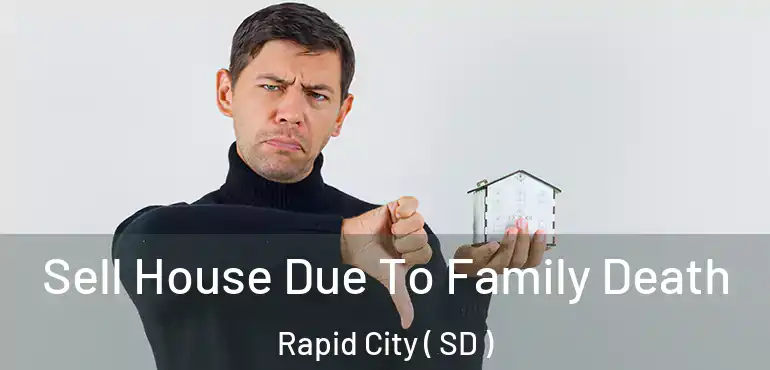  Sell House Due To Family Death Rapid City ( SD )