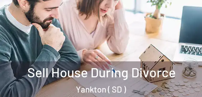  Sell House During Divorce Yankton ( SD )
