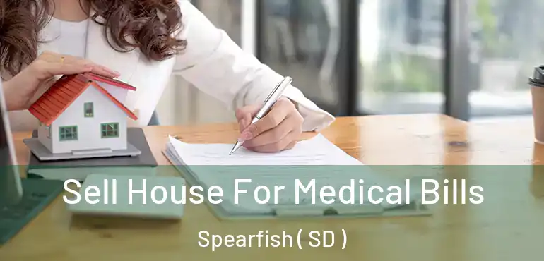  Sell House For Medical Bills Spearfish ( SD )