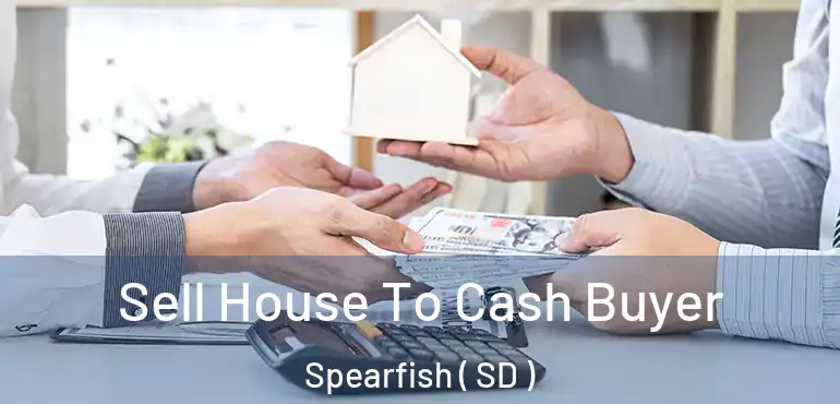  Sell House To Cash Buyer Spearfish ( SD )