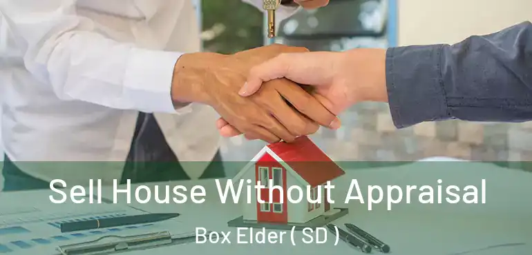  Sell House Without Appraisal Box Elder ( SD )