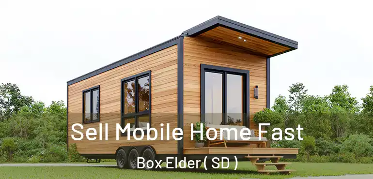  Sell Mobile Home Fast Box Elder ( SD )
